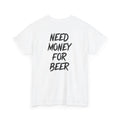 Need Money for Beer - Backprint Shirt