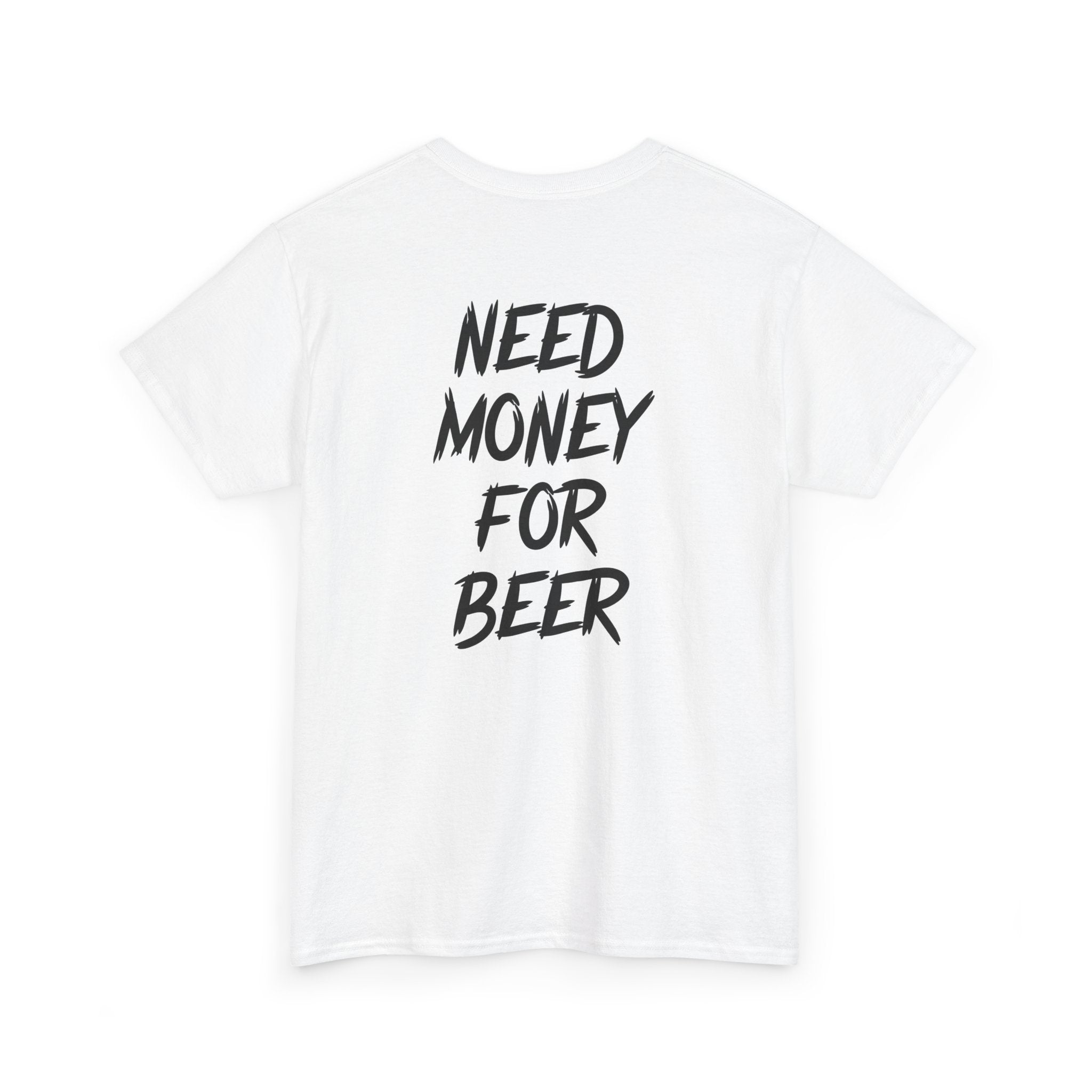 Need Money for Beer - Backprint Shirt
